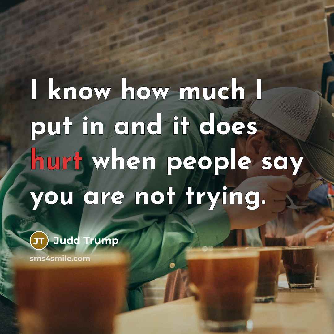 “I know how much I put in and it does…” quote by Judd Trump