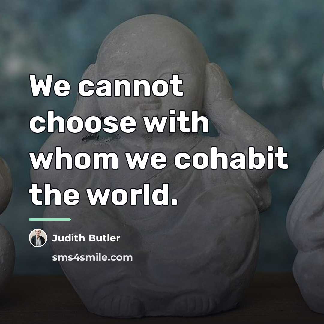 “We cannot choose with whom we cohabit the world.…” quote by Judith Butler
