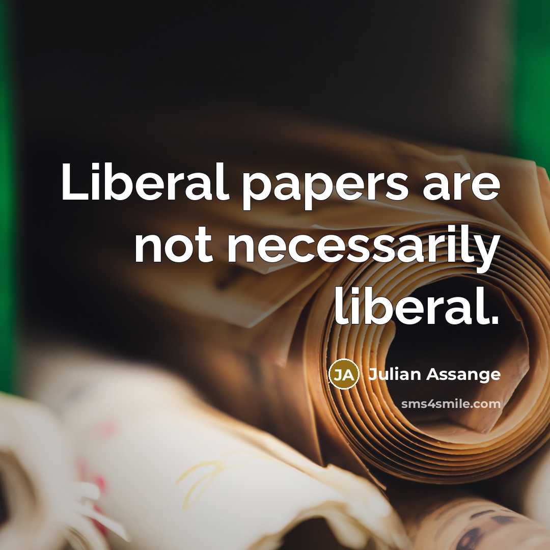 “Liberal papers are not necessarily liberal.…” quote by Julian Assange
