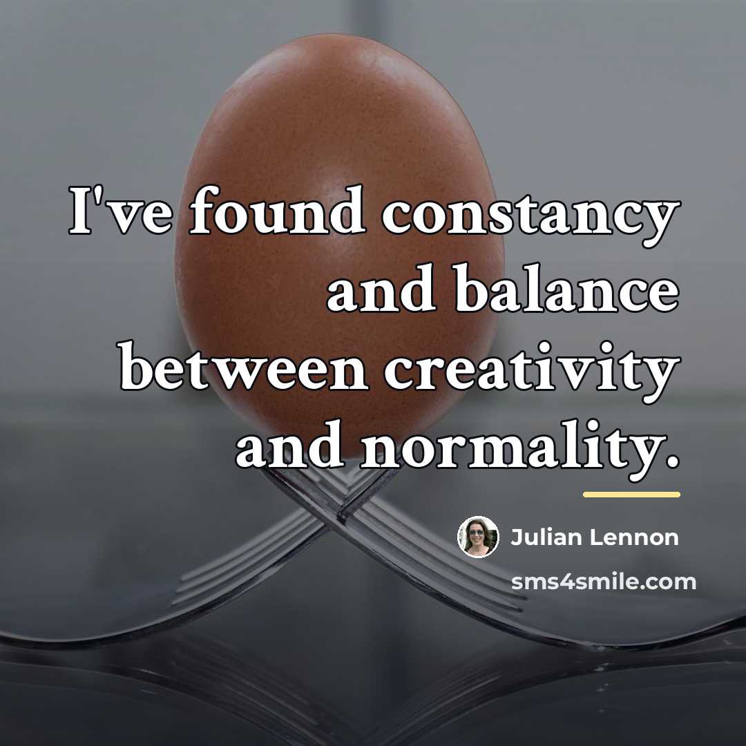 “I've found constancy and balance between creativity and normality.…” quote by Julian Lennon