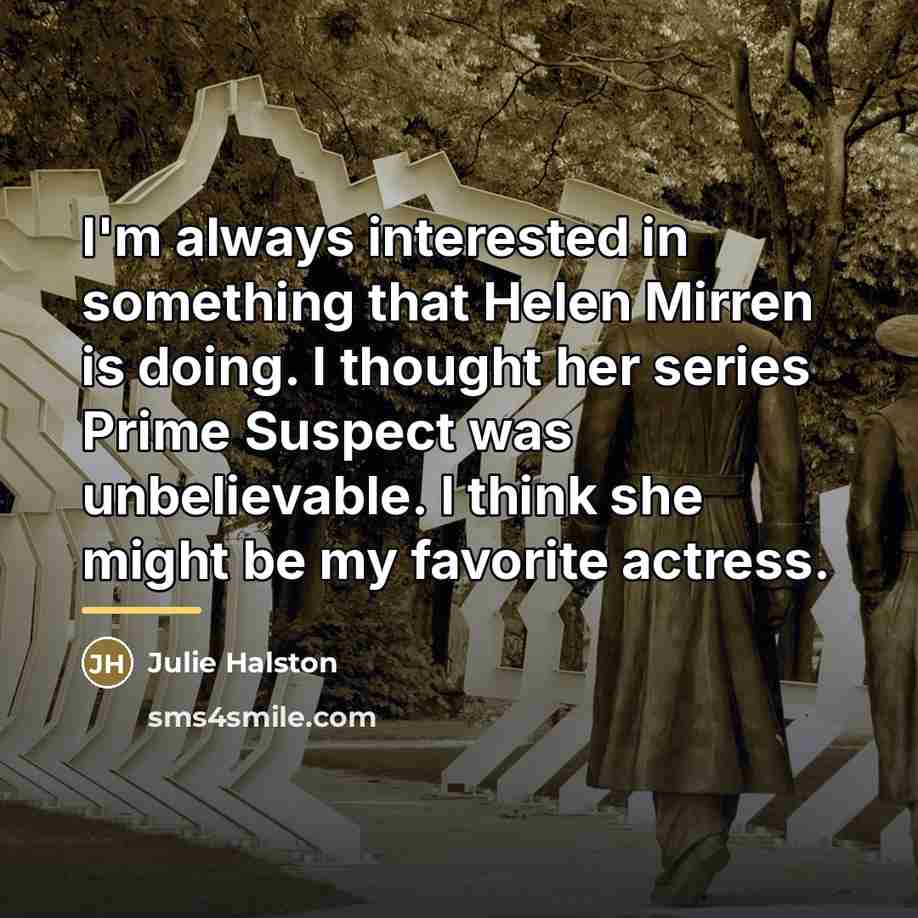 “I'm always interested in something that Helen Mirren is doing.…” quote by Julie Halston