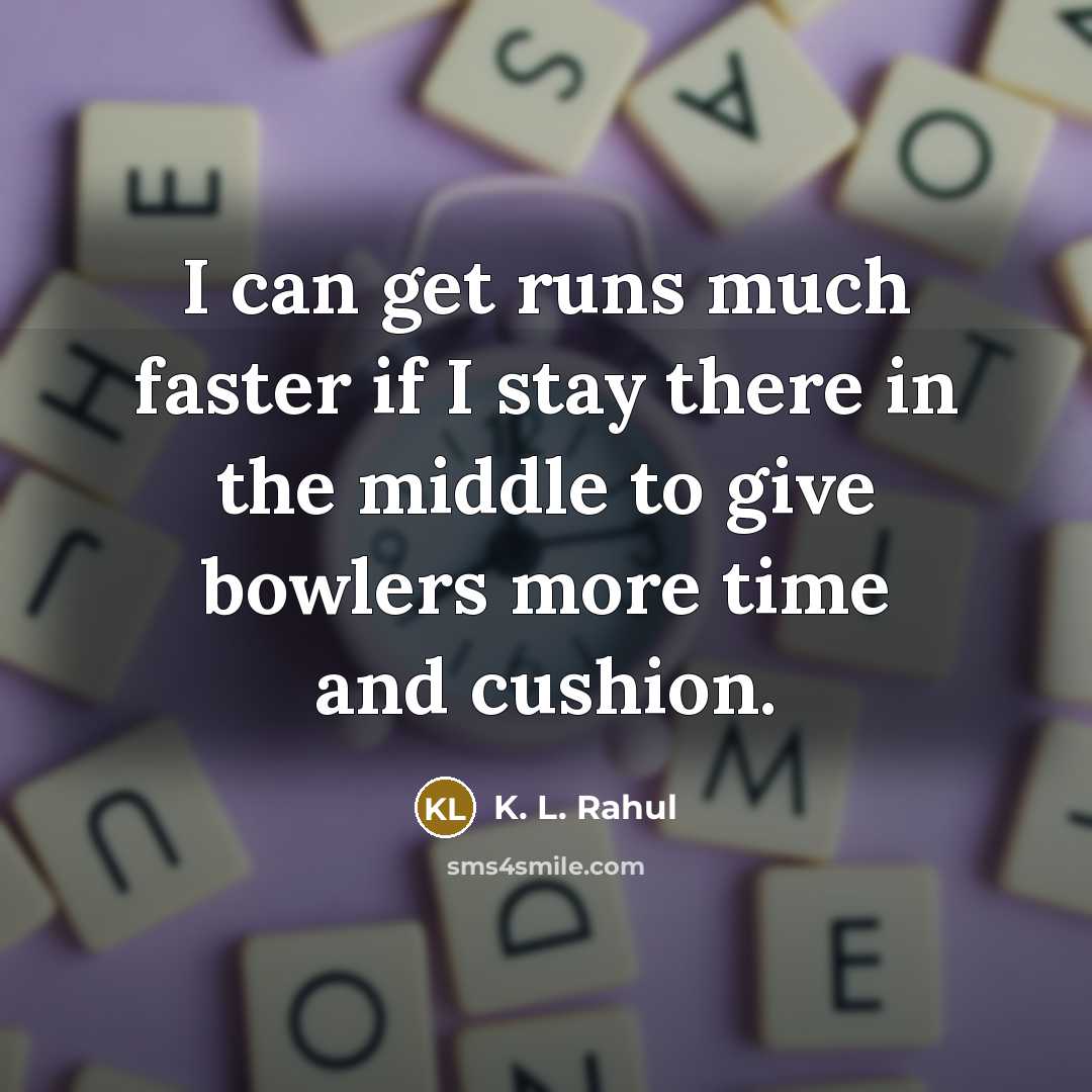 “I can get runs much faster if I stay there…” quote by K. L. Rahul