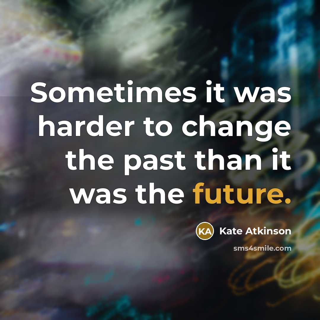 “Sometimes it was harder to change the past than it…” quote by Kate Atkinson
