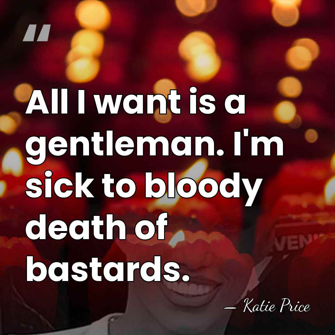 All I want is a gentleman. I'm sick to bloody death of&hellip; - Katie Price