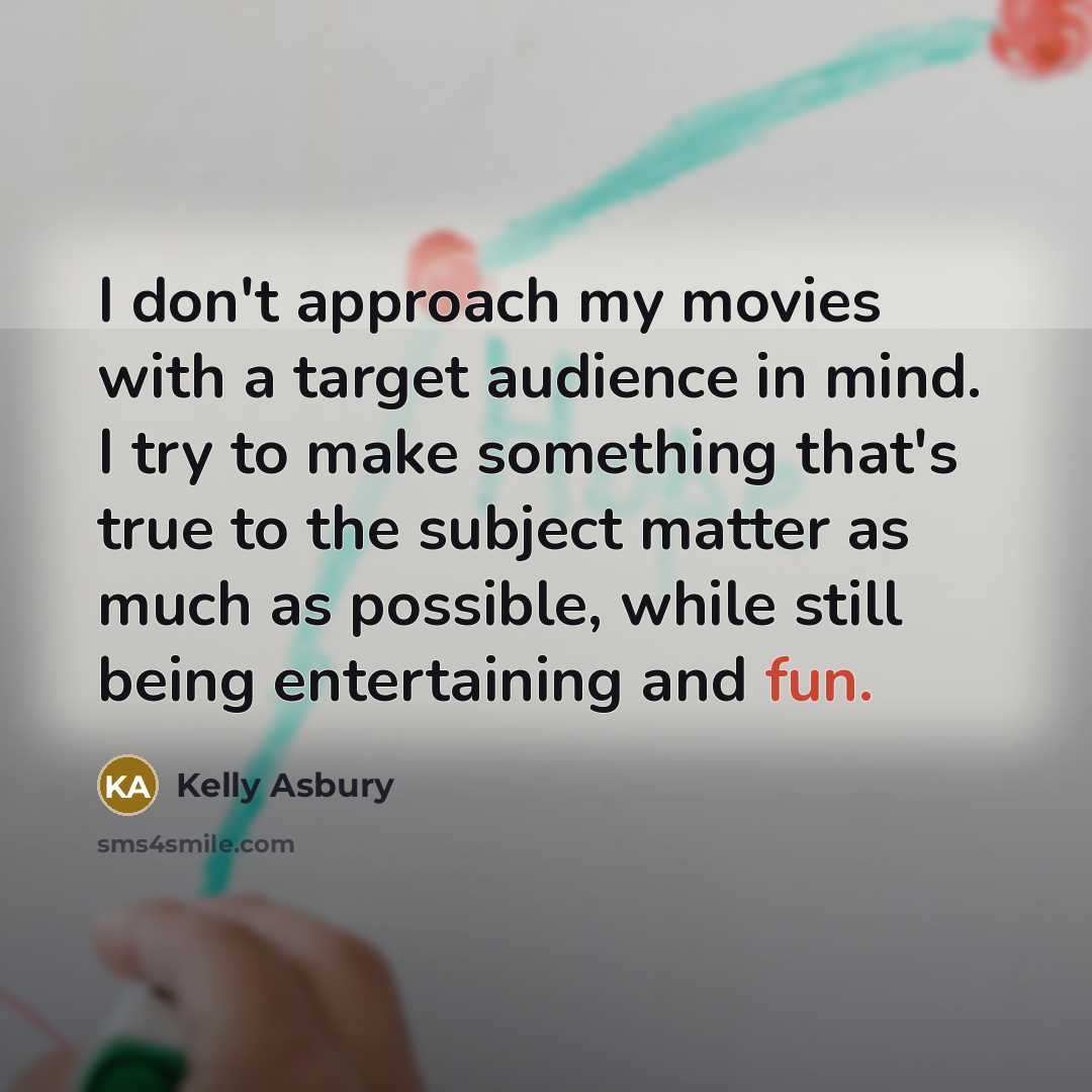 “I don't approach my movies with a target audience in…” quote by Kelly Asbury