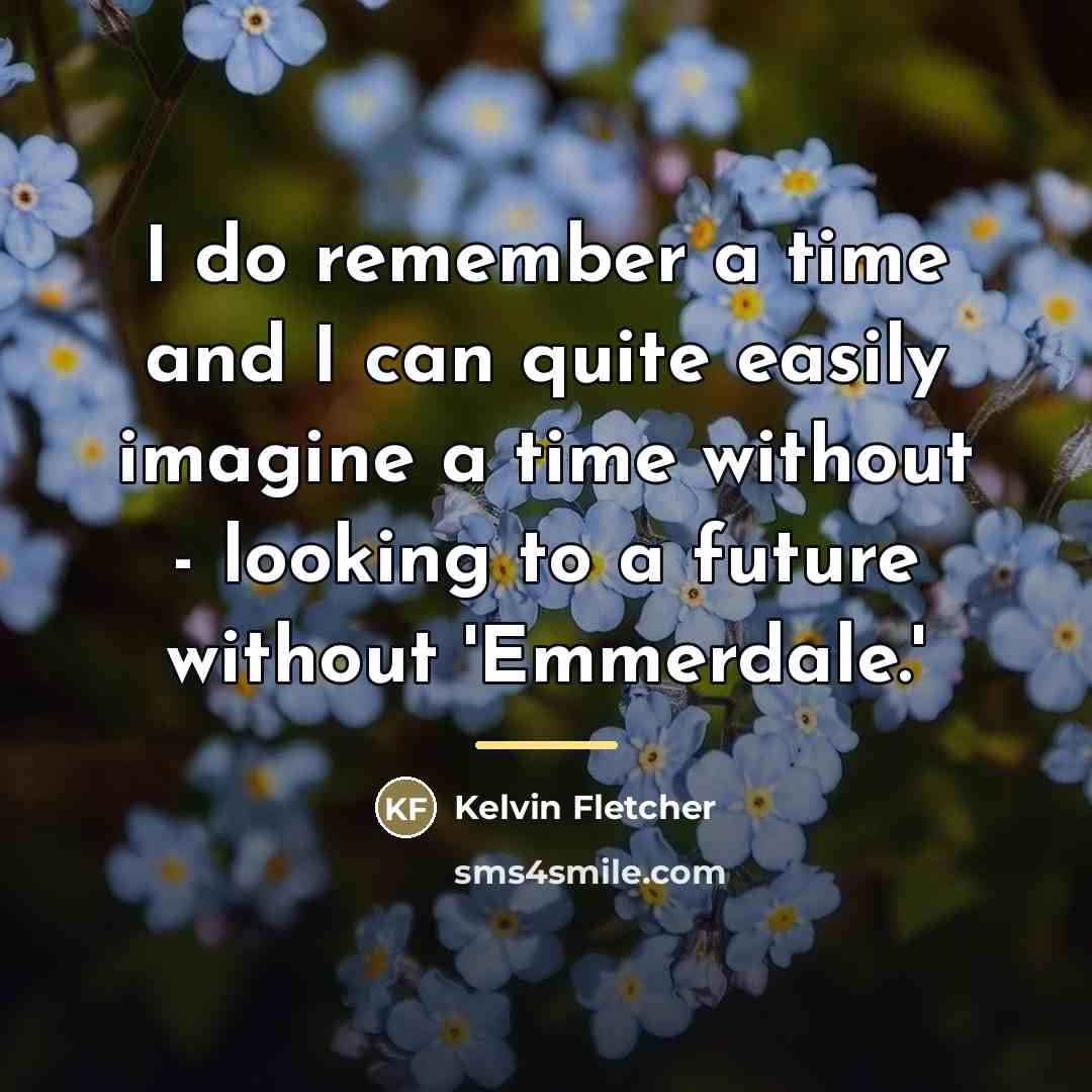 “I do remember a time and I can quite easily…” quote by Kelvin Fletcher