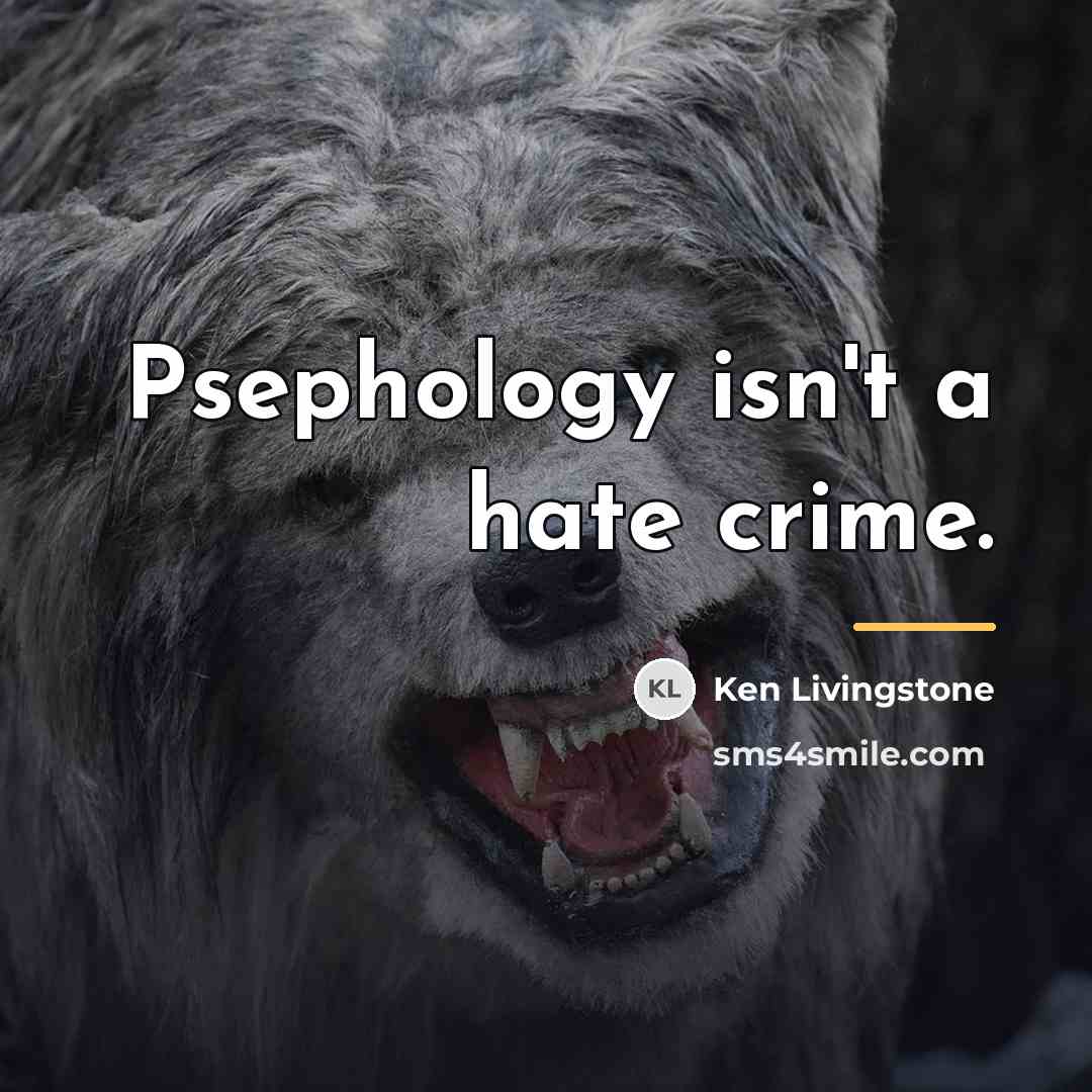 “Psephology isn't a hate crime.…” quote by Ken Livingstone