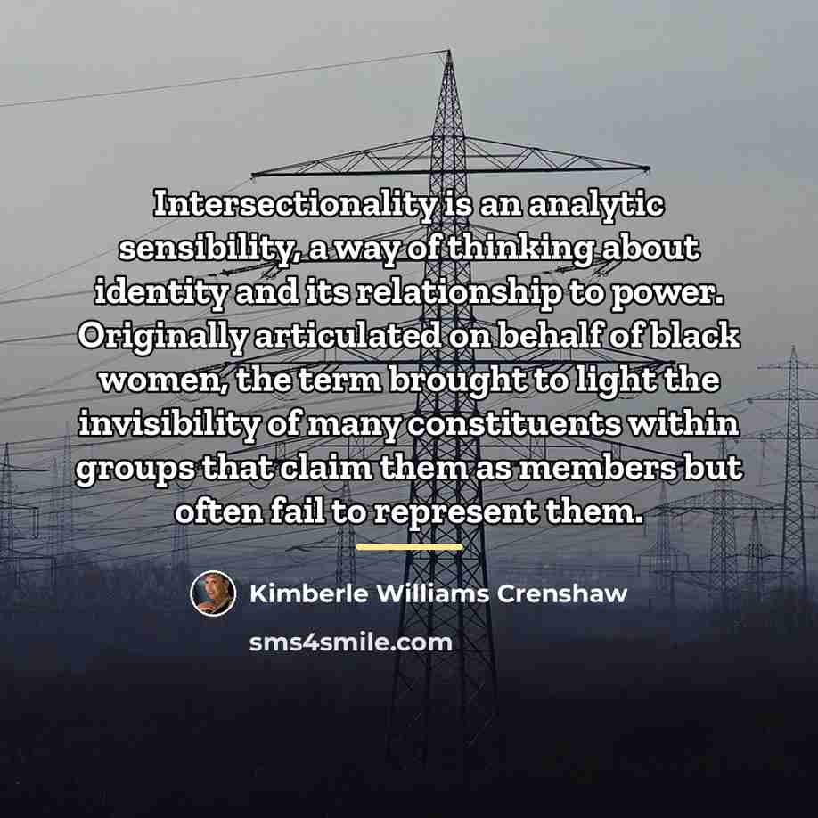 “Intersectionality is an analytic sensibility, a way of thinking about…” quote by Kimberle Williams Crenshaw