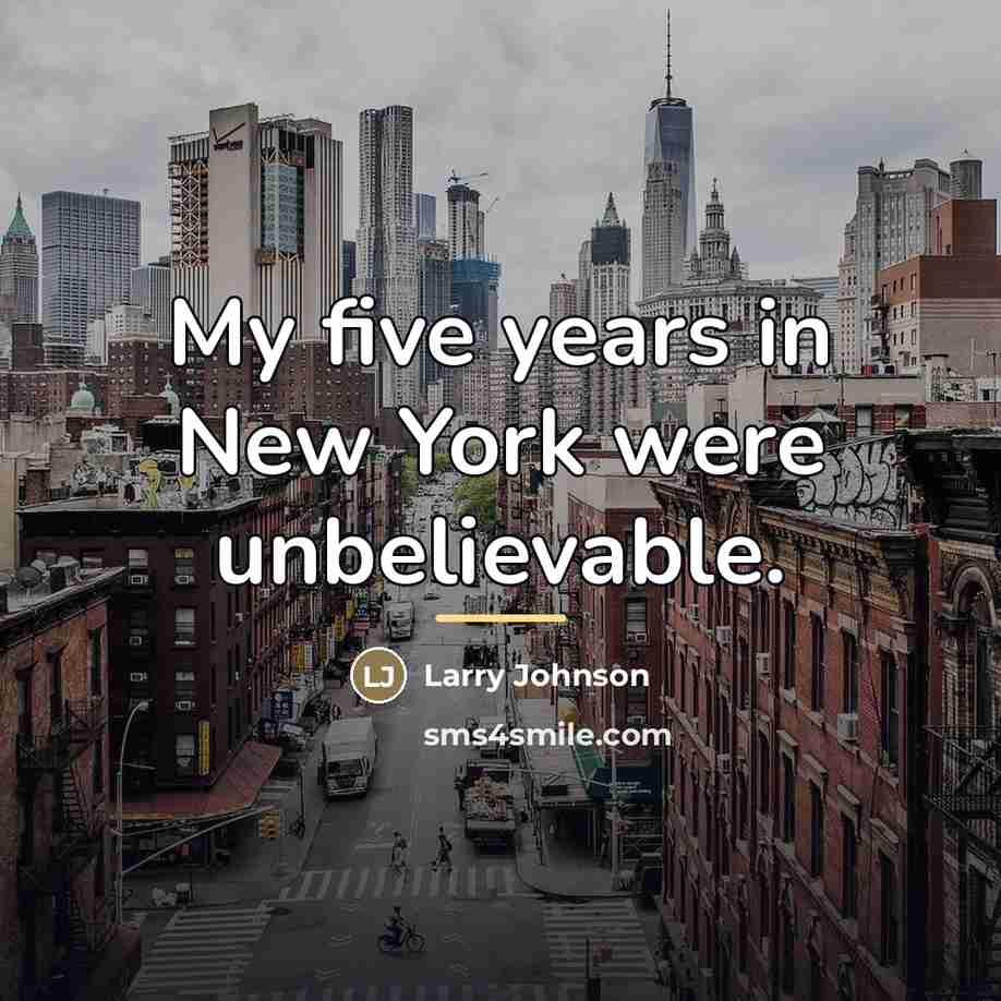 “My five years in New York were unbelievable.…” quote by Larry Johnson