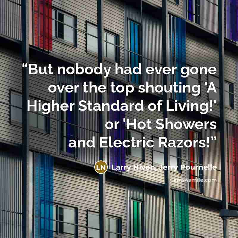“But nobody had ever gone over the top shouting 'A Higher Standard of Living!' or 'Hot Showers and Electric Razors!” quote by Larry Niven, Jerry Pournelle