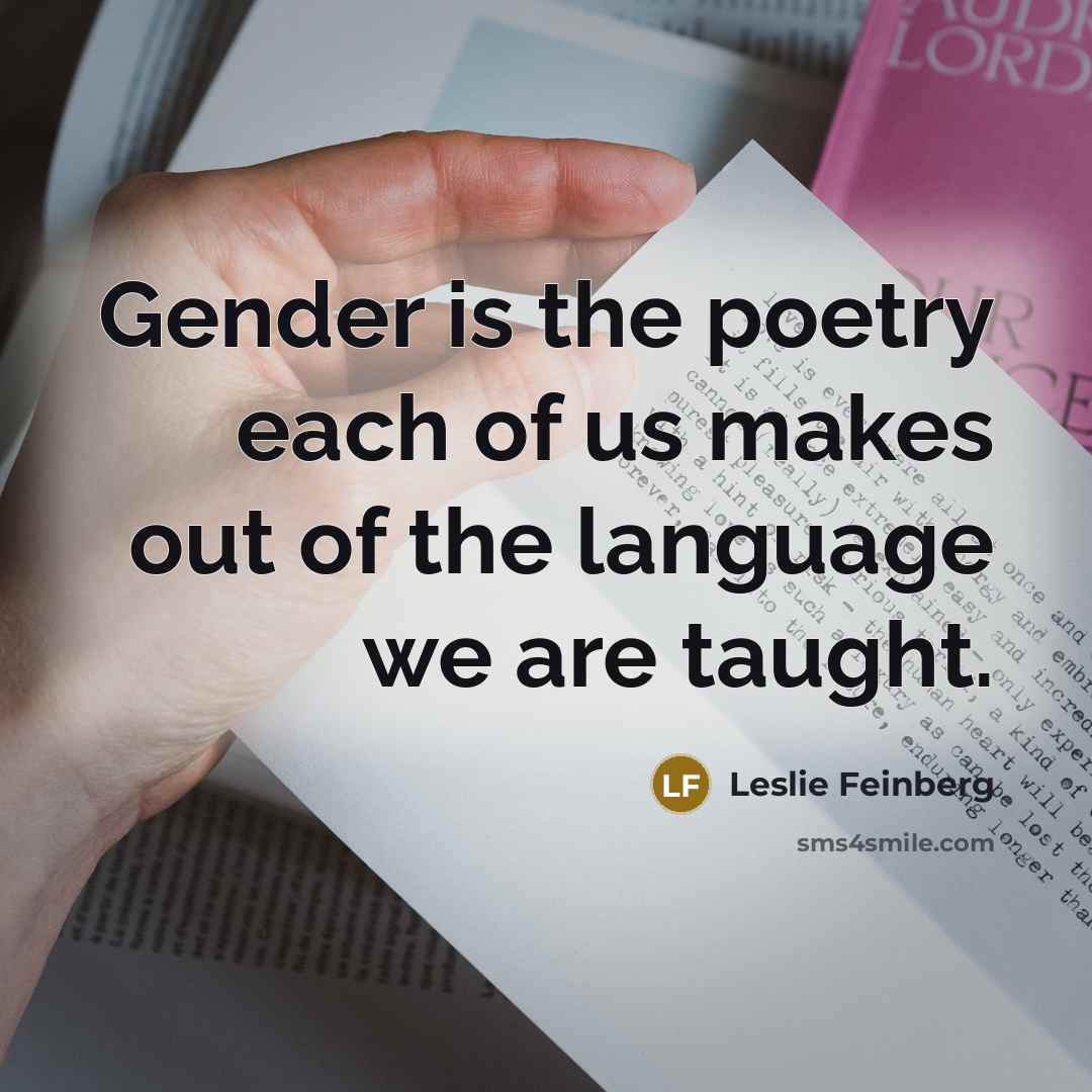 “Gender is the poetry each of us makes out of…” quote by Leslie Feinberg