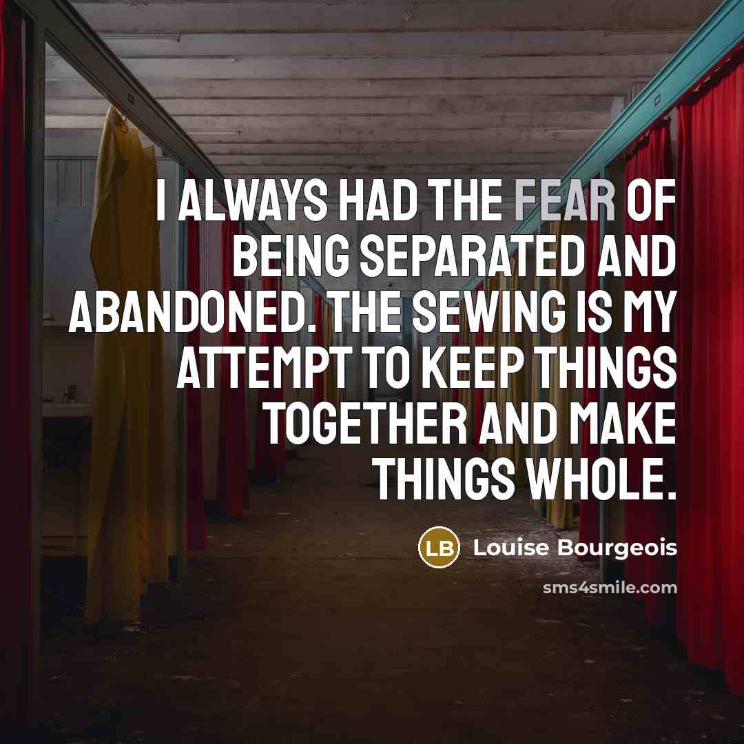 “I always had the fear of being separated and abandoned.…” quote by Louise Bourgeois