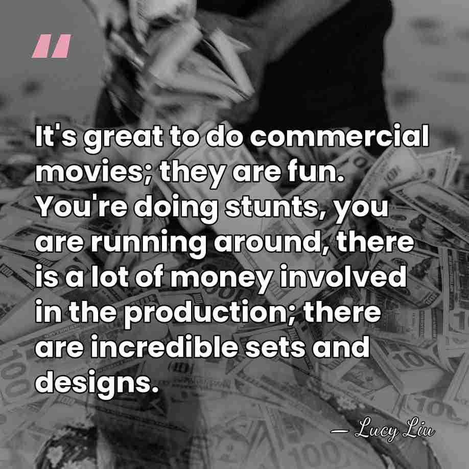 It's great to do commercial movies; they are fun. You're doing stunts,&hellip; - Lucy Liu