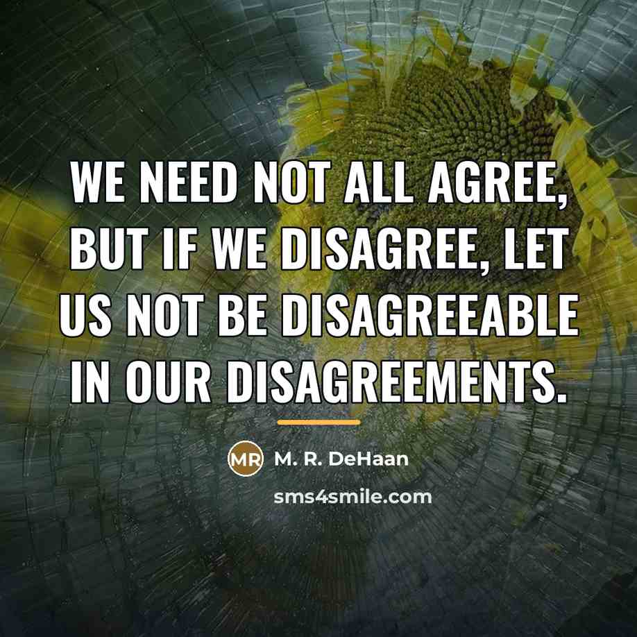 “We need not all agree, but if we disagree, let…” quote by M. R. DeHaan