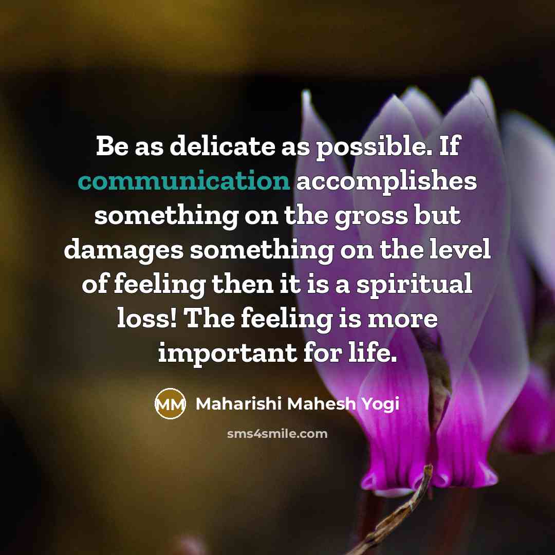 “Be as delicate as possible. If communication accomplishes something on…” quote by Maharishi Mahesh Yogi