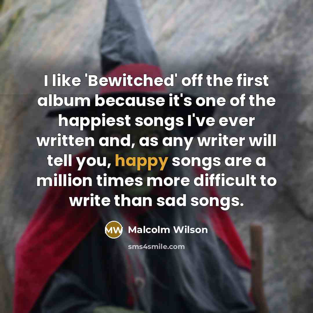 “I like 'Bewitched' off the first album because it's one…” quote by Malcolm Wilson