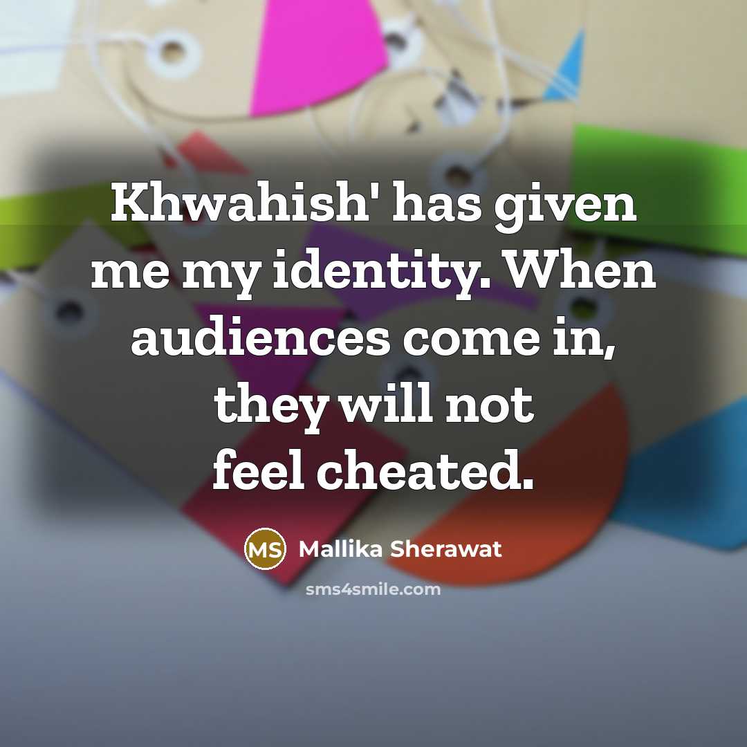 “Khwahish' has given me my identity. When audiences come in,…” quote by Mallika Sherawat