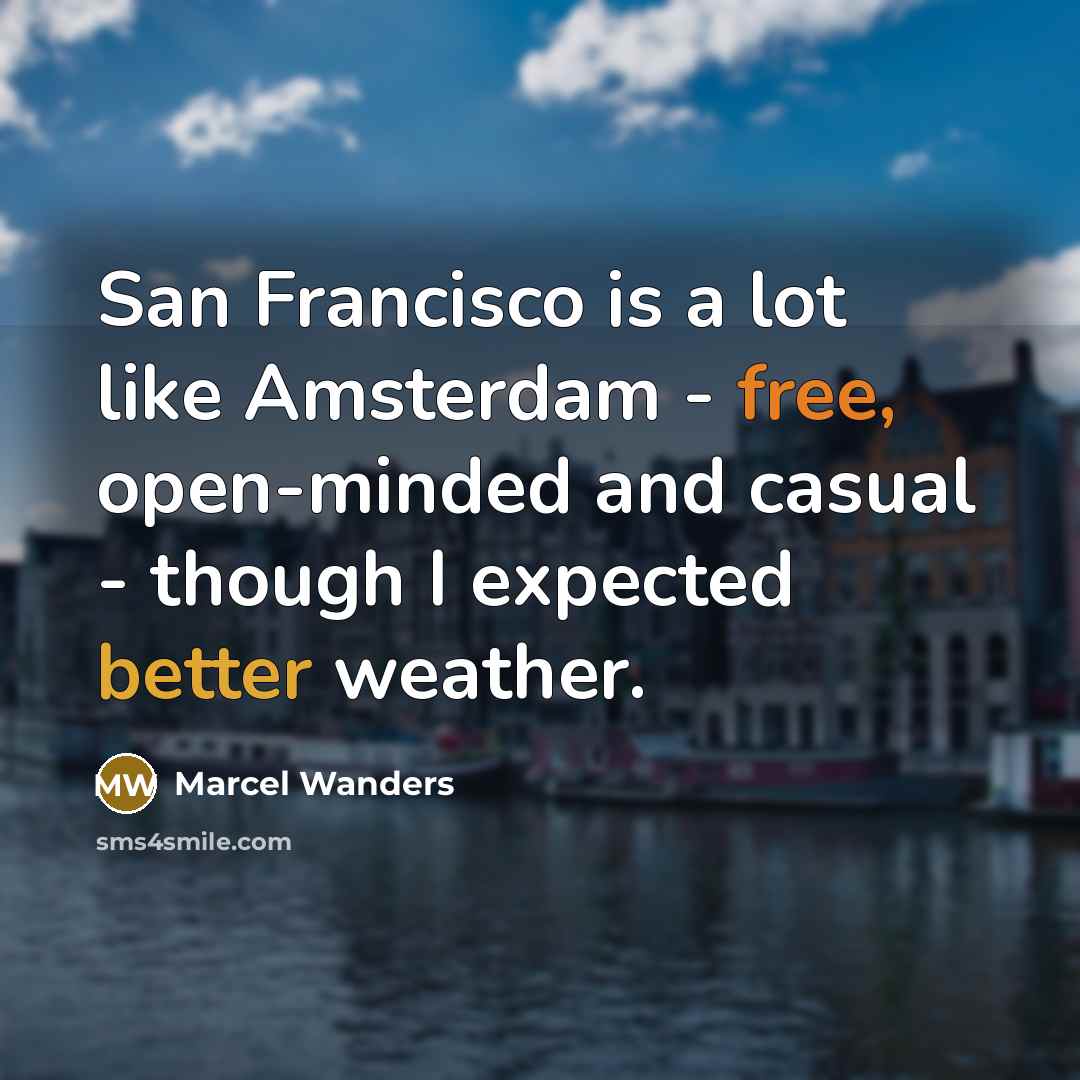“San Francisco is a lot like Amsterdam - free, open-minded and casual - though I expected better weather.” quote by Marcel Wanders