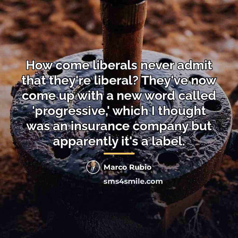“How come liberals never admit that they're liberal? They've now…” quote by Marco Rubio
