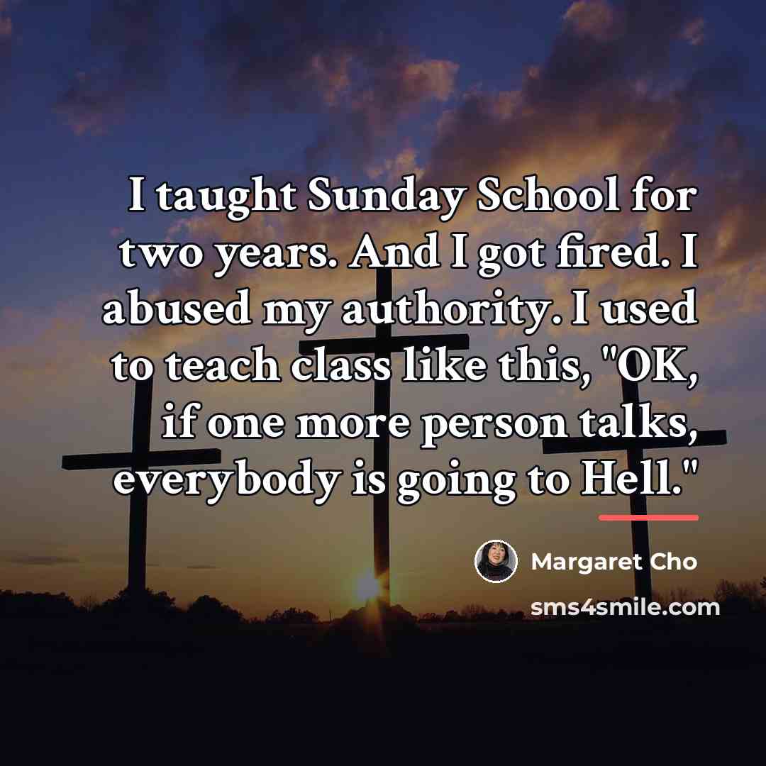 “I taught Sunday School for two years. And I got…” quote by Margaret Cho