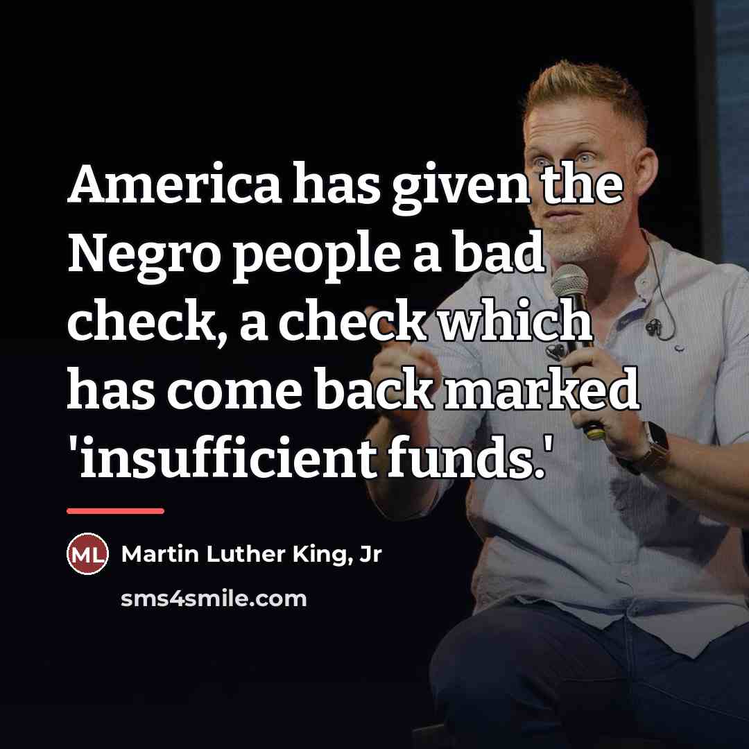 “America has given the Negro people a bad check, a…” quote by Martin Luther King, Jr