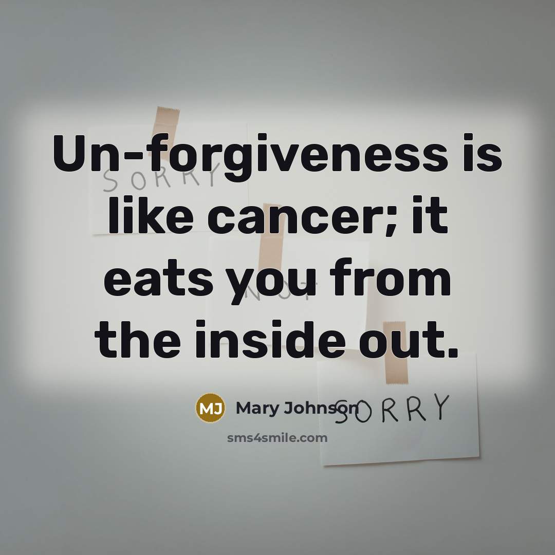 “Un-forgiveness is like cancer; it eats you from the inside…” quote by Mary Johnson