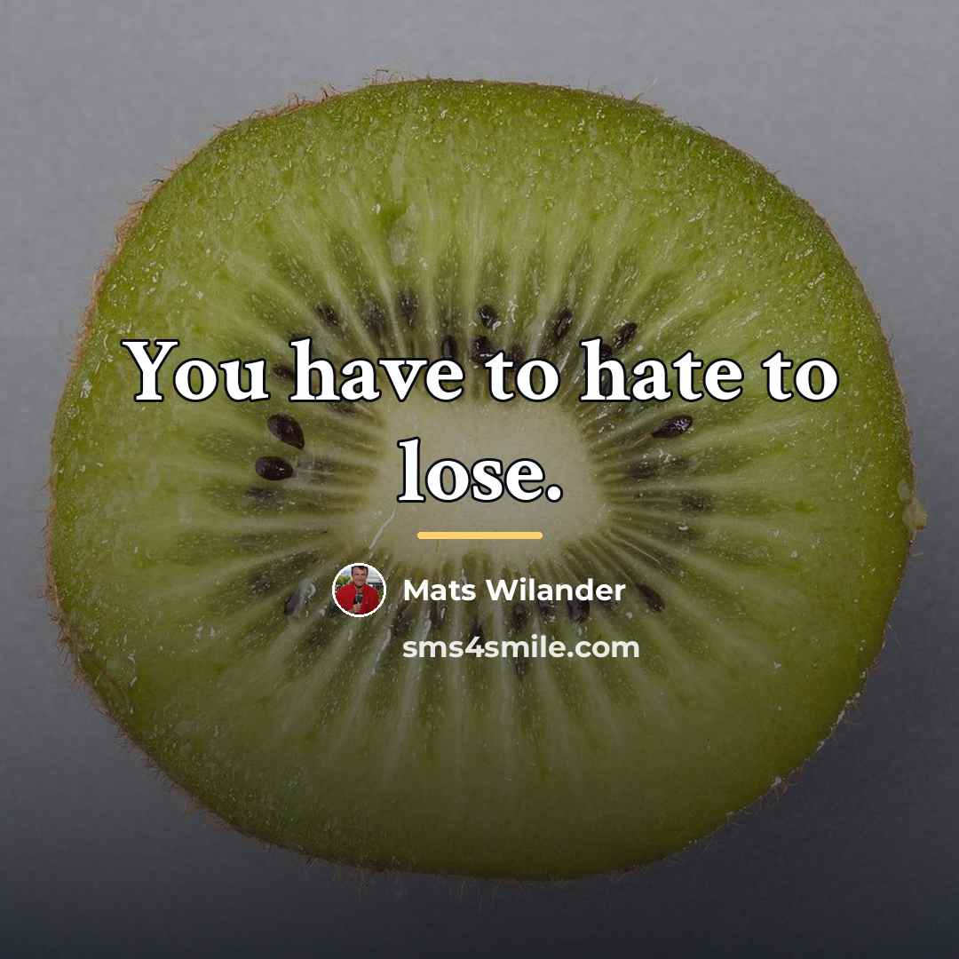 “You have to hate to lose.…” quote by Mats Wilander