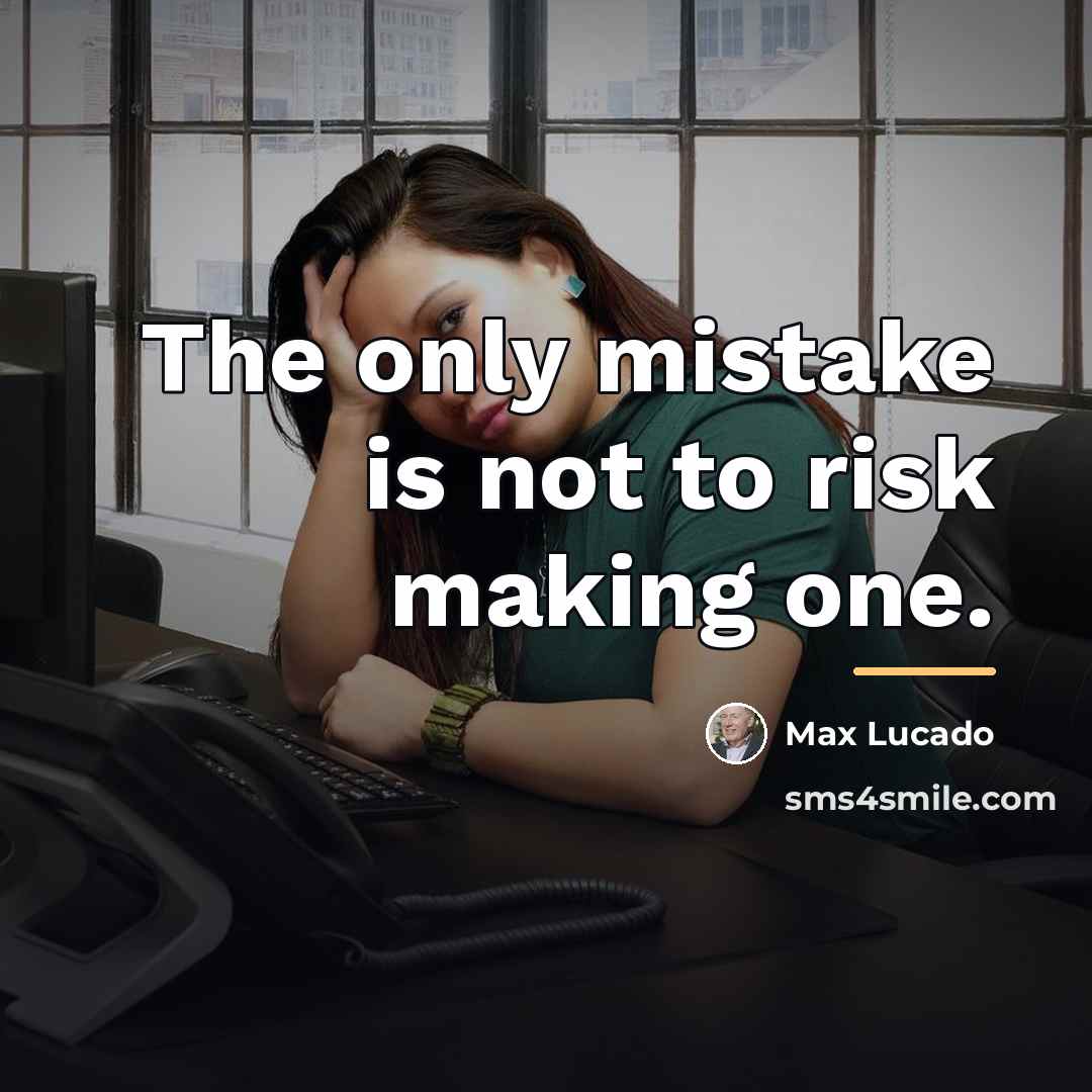 “The only mistake is not to risk making one.…” quote by Max Lucado