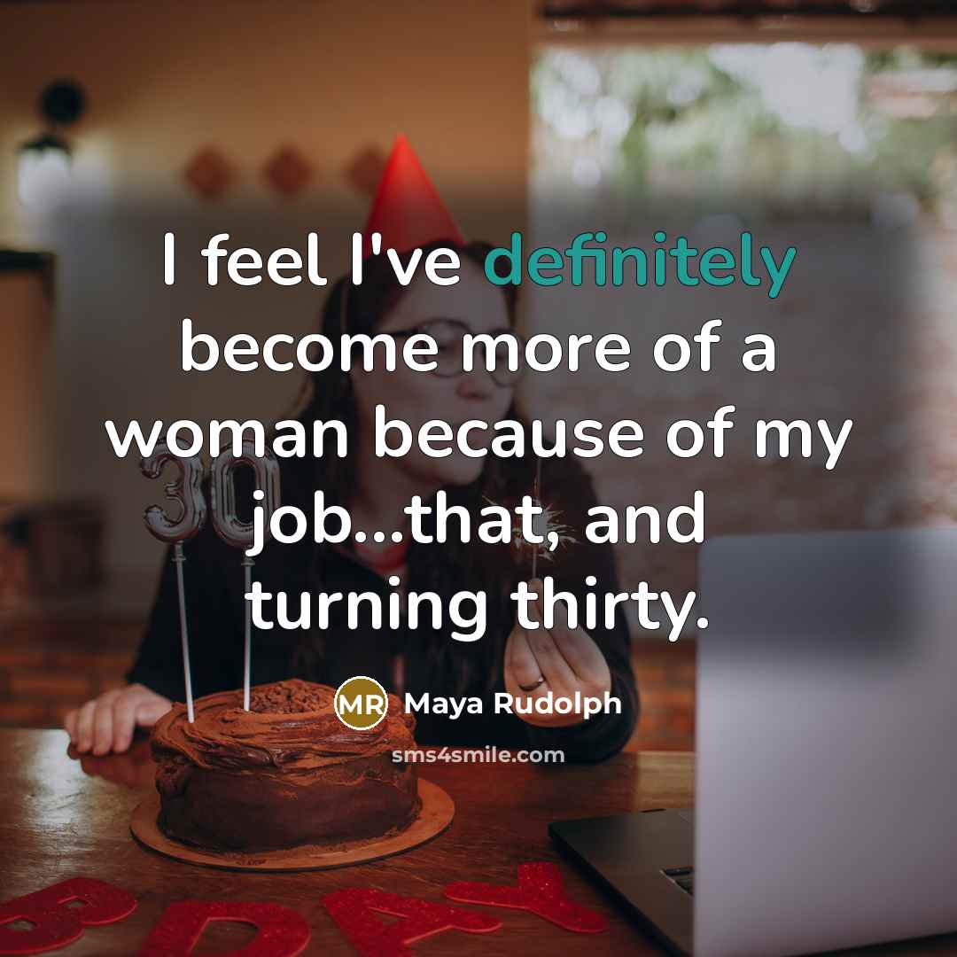 “I feel I've definitely become more of a woman because of my job...that, and turning thirty.” quote by Maya Rudolph