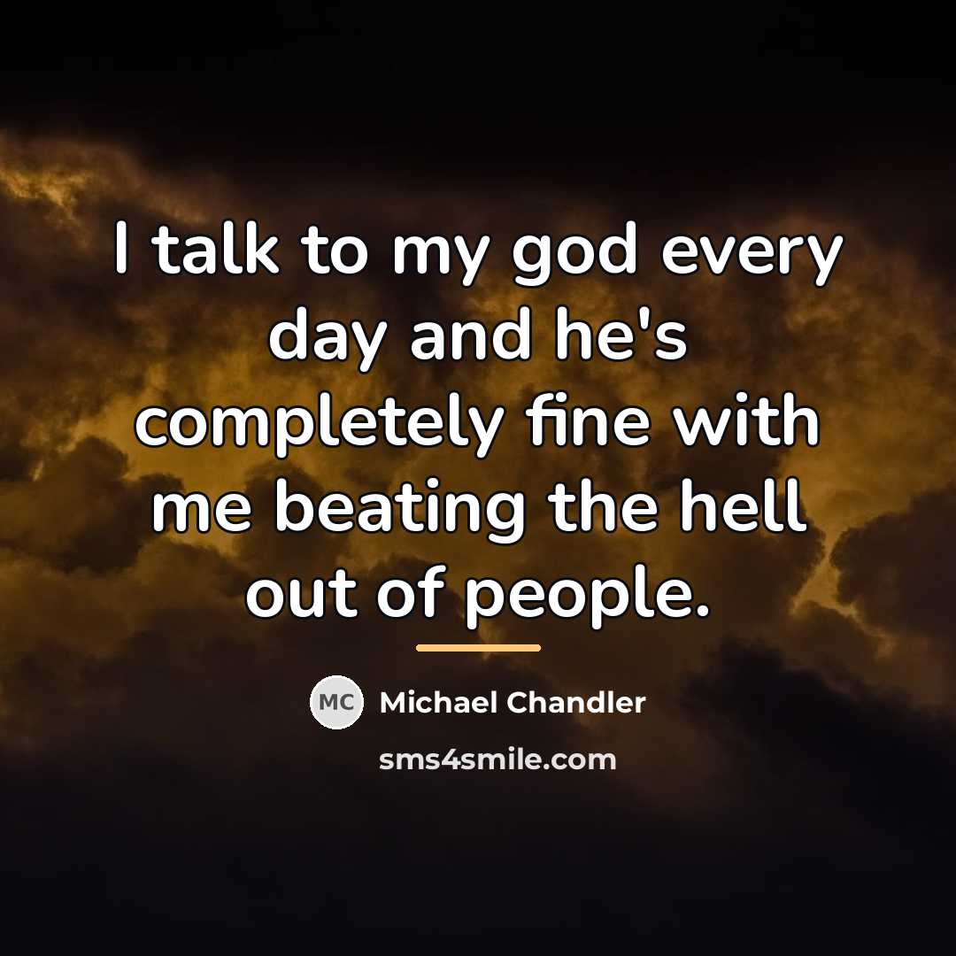“I talk to my god every day and he's completely…” quote by Michael Chandler