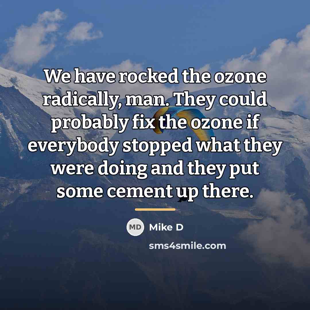 “We have rocked the ozone radically, man. They could probably…” quote by Mike D