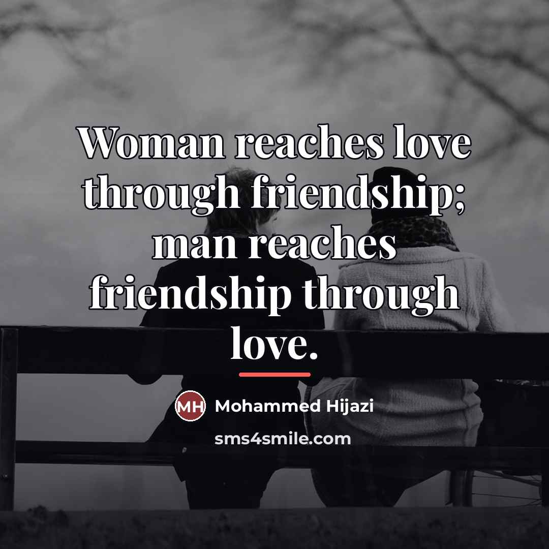 “Woman reaches love through friendship; man reaches friendship through love.…” quote by Mohammed Hijazi