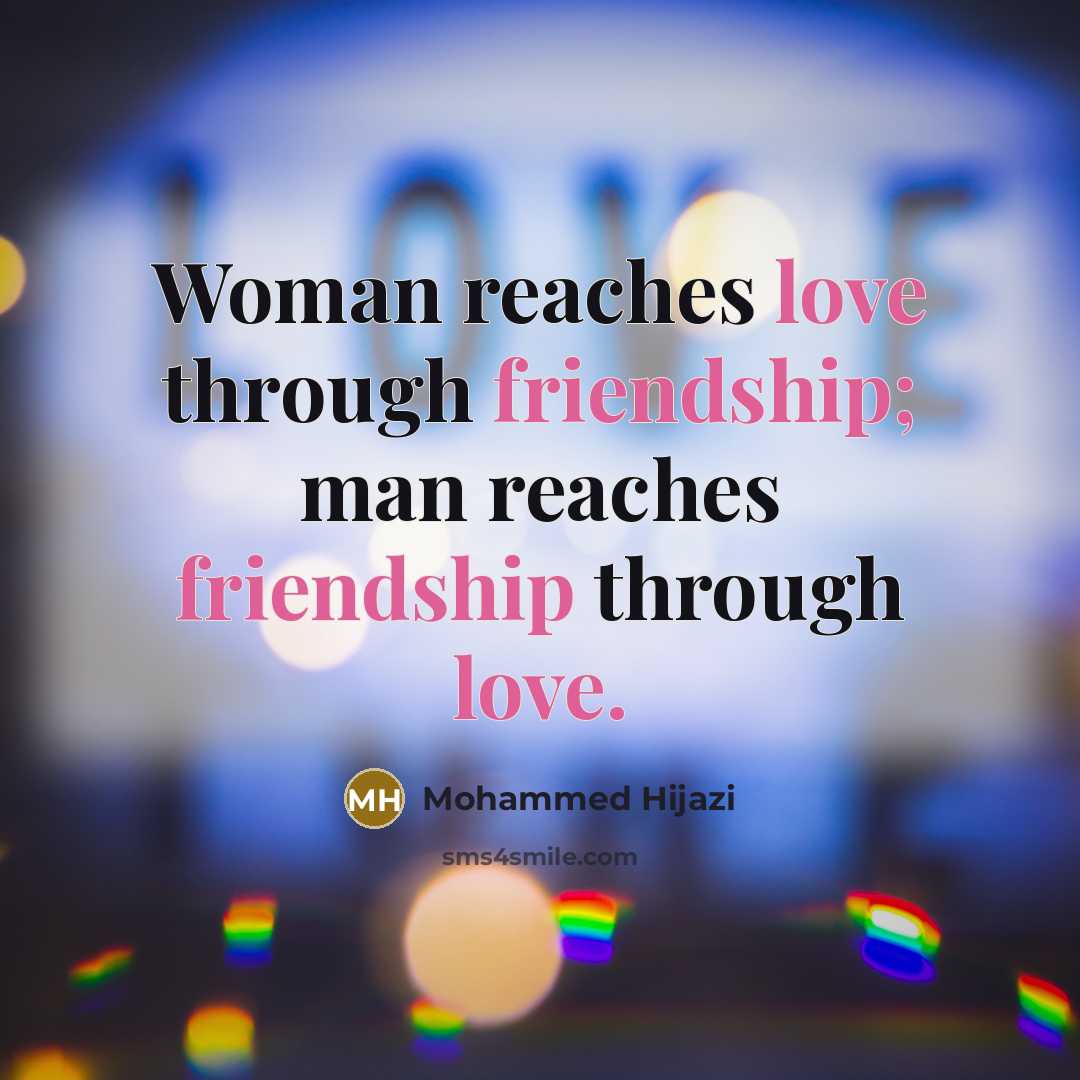 “Woman reaches love through friendship; man reaches friendship through love.” quote by Mohammed Hijazi