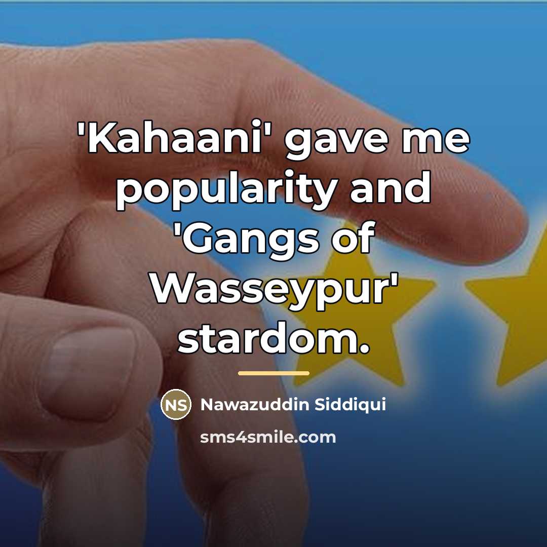 “'Kahaani' gave me popularity and 'Gangs of Wasseypur' stardom.…” quote by Nawazuddin Siddiqui
