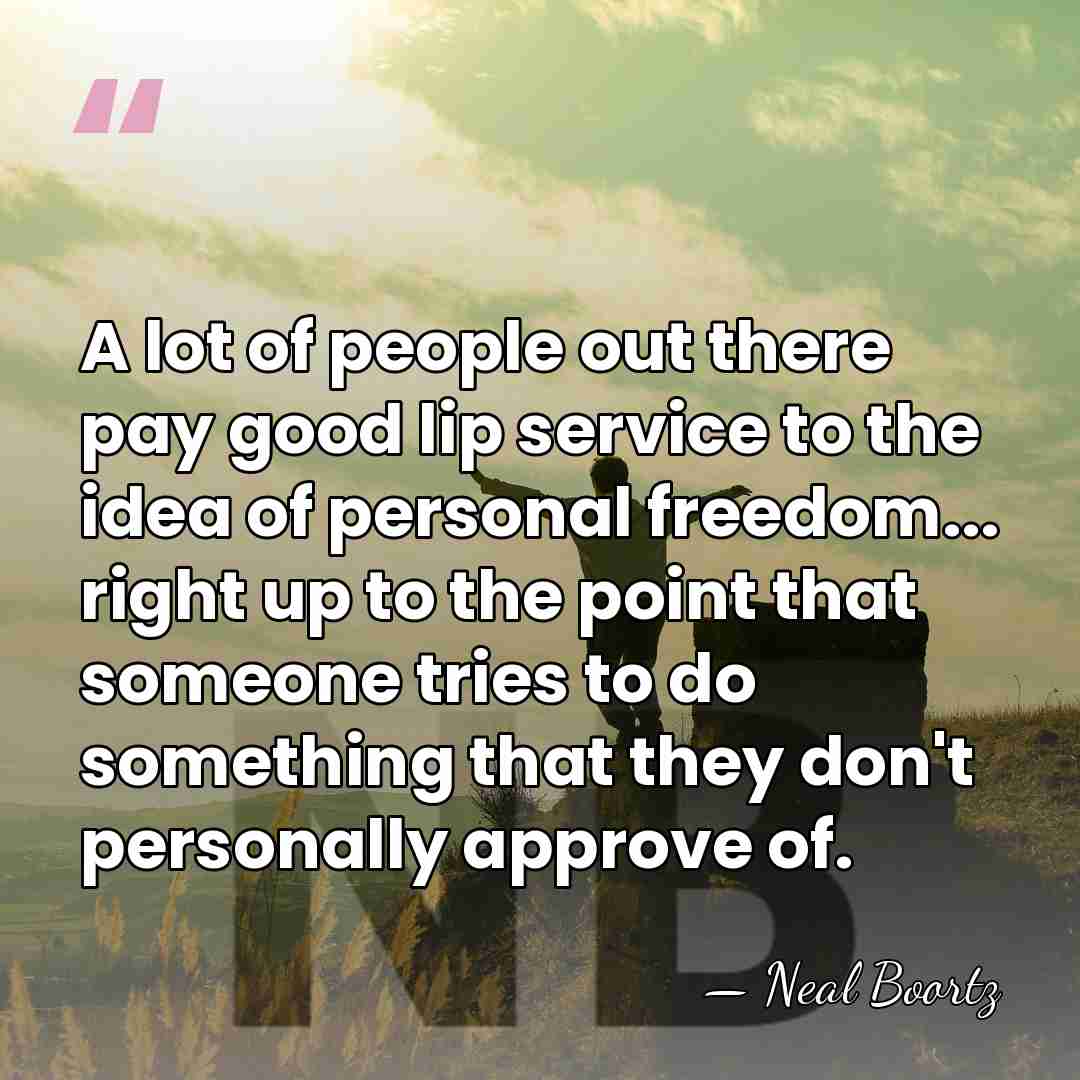 A lot of people out there pay good lip service to the&hellip; - Neal Boortz