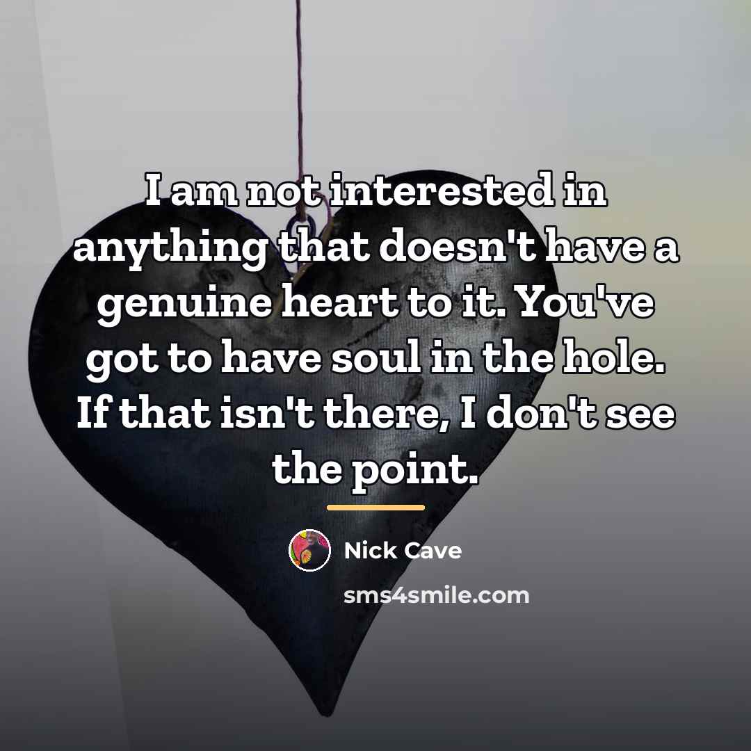 “I am not interested in anything that doesn't have a…” quote by Nick Cave