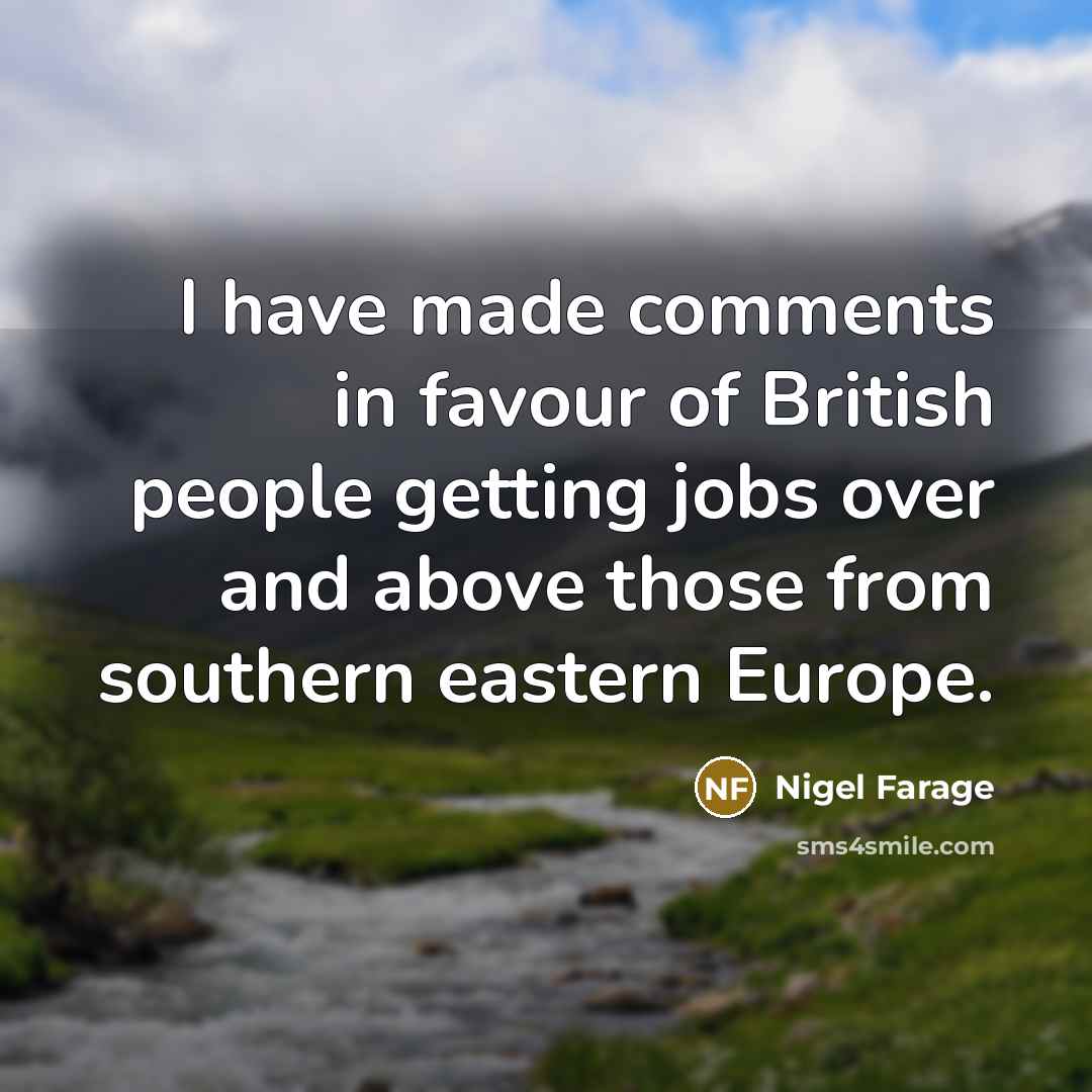“I have made comments in favour of British people getting…” quote by Nigel Farage