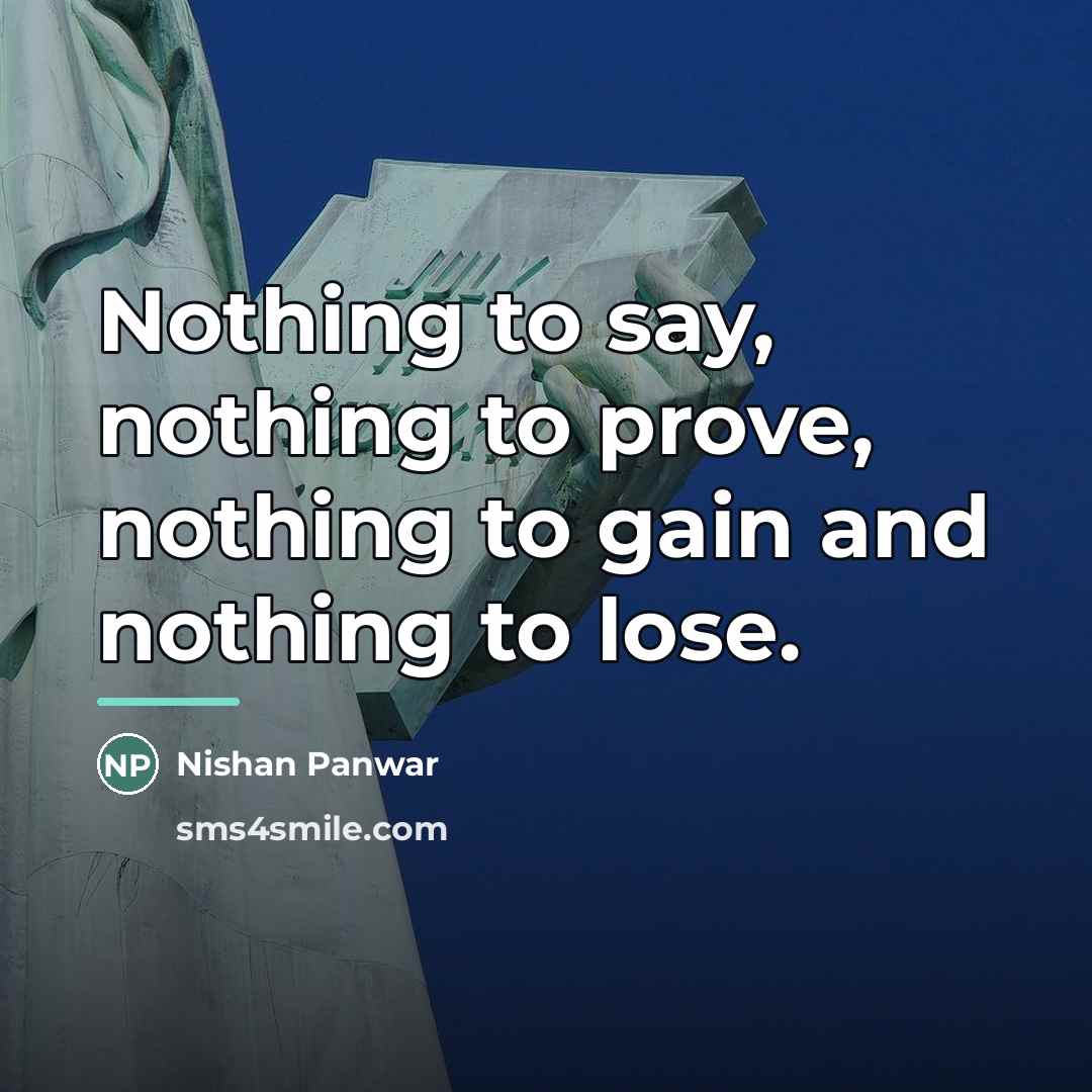 “Nothing to say, nothing to prove, nothing to gain and…” quote by Nishan Panwar