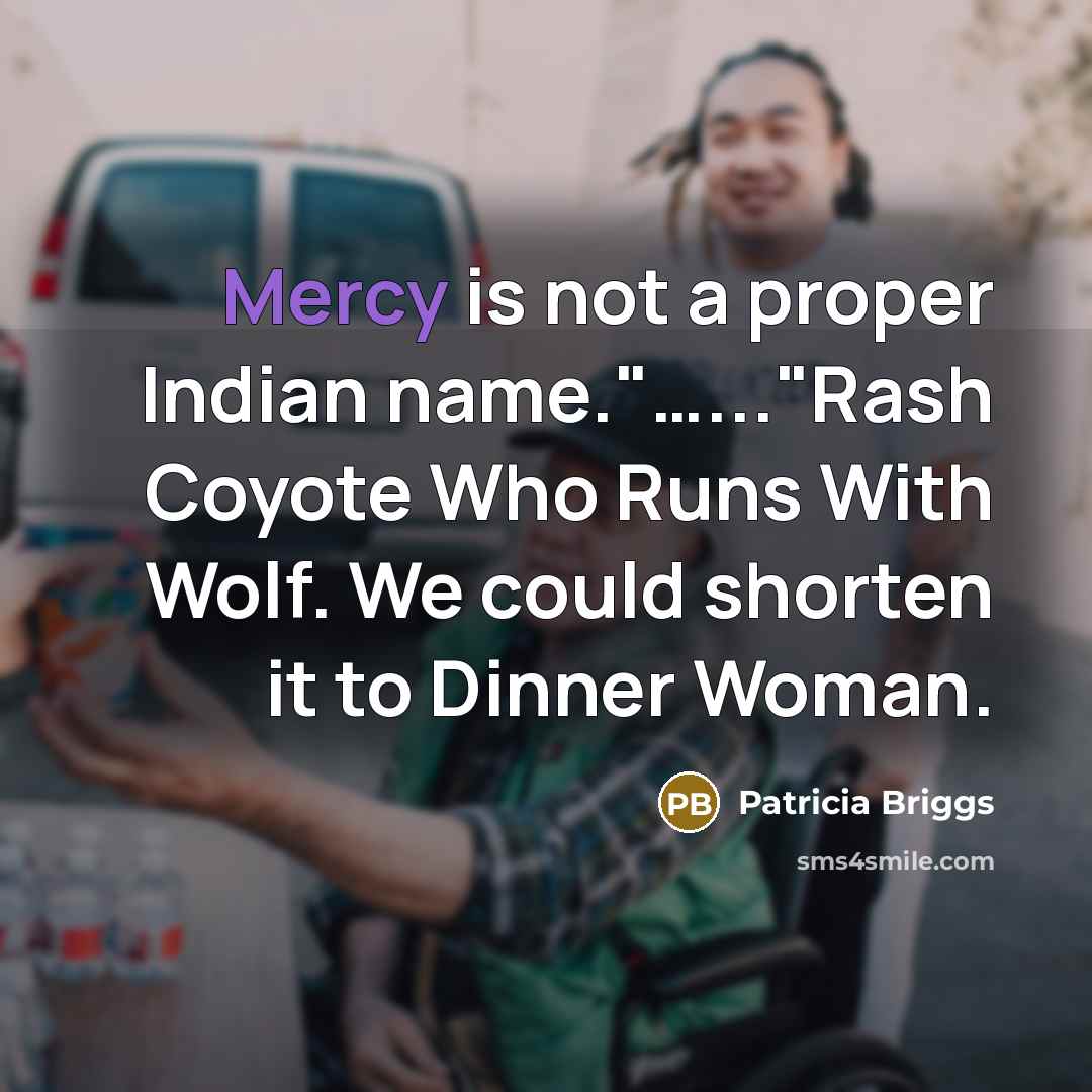 “Mercy is not a proper Indian name."..........."Rash Coyote Who Runs…” quote by Patricia Briggs