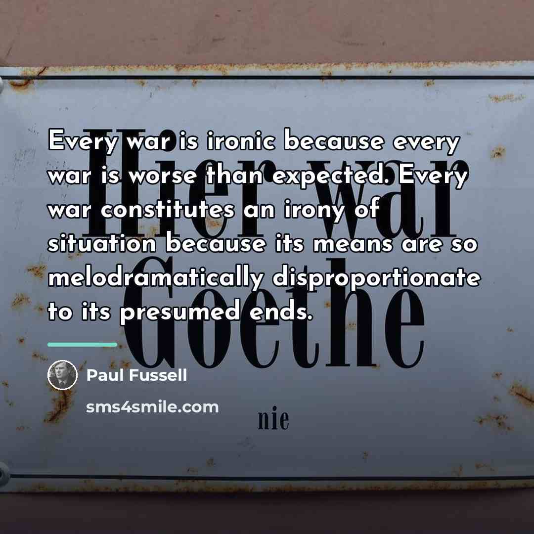 “Every war is ironic because every war is worse than…” quote by Paul Fussell