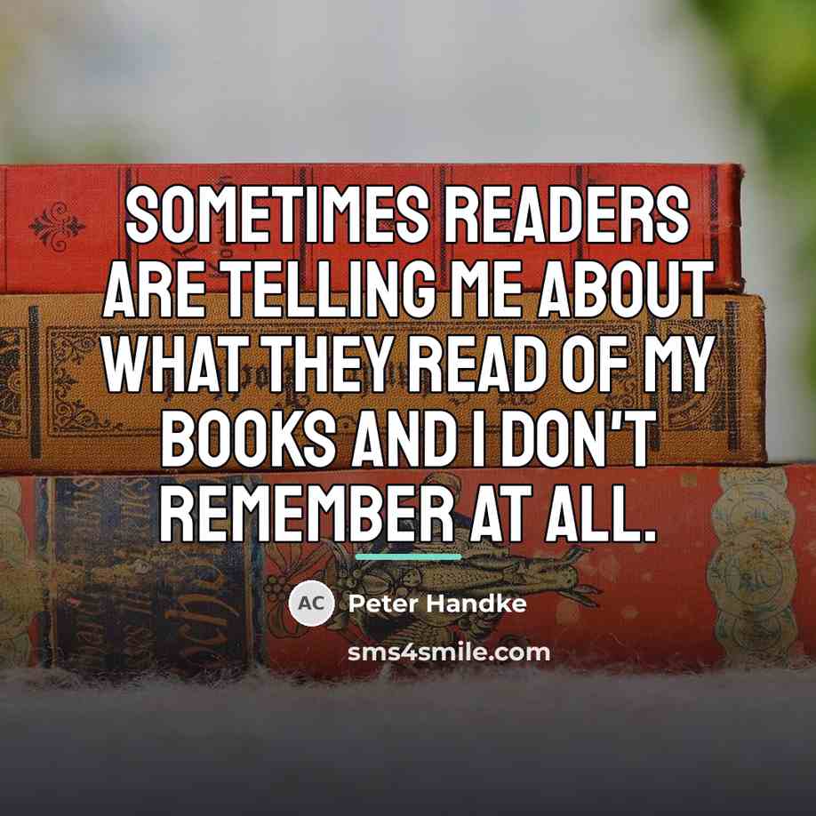 “Sometimes readers are telling me about what they read of…” quote by Peter Handke