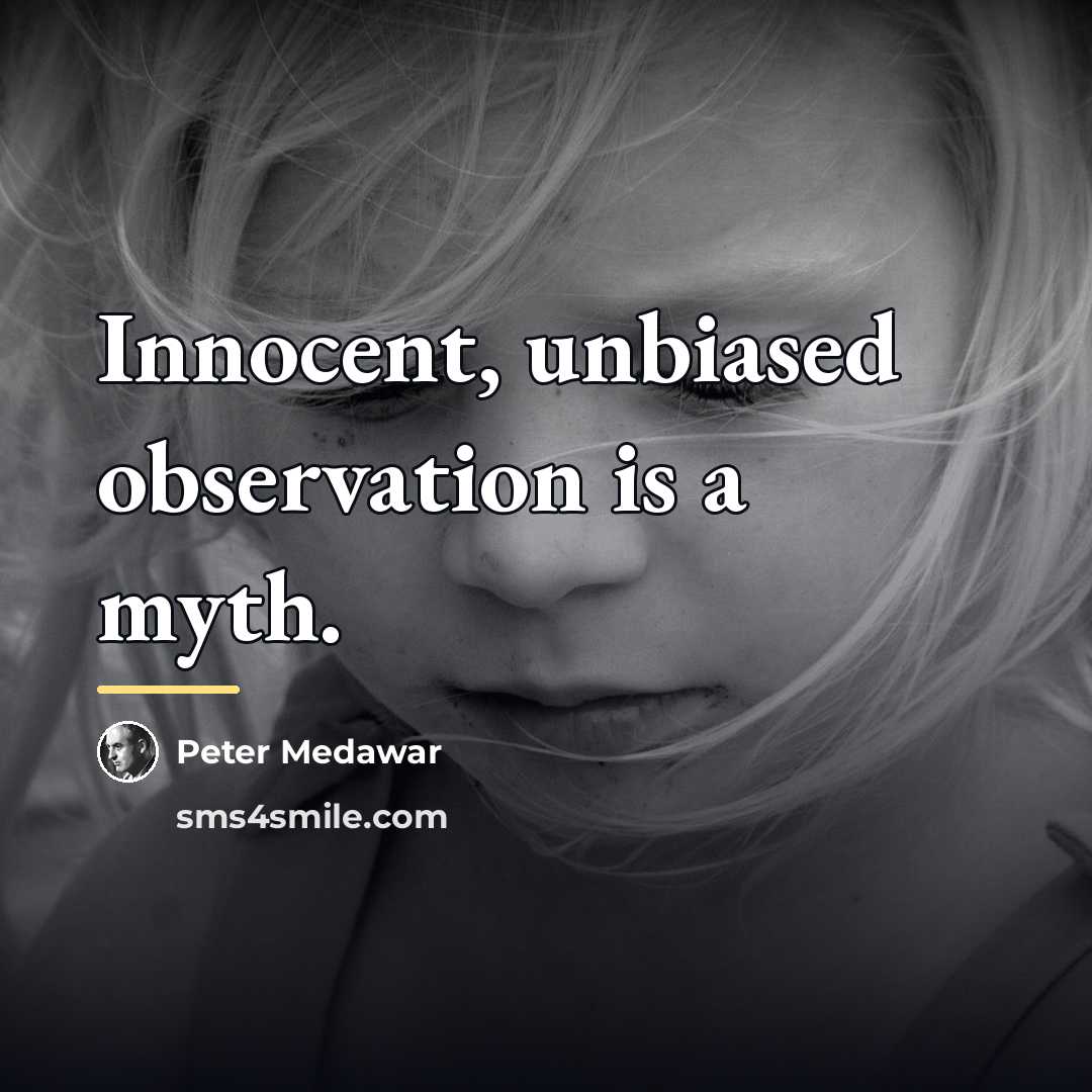 “Innocent, unbiased observation is a myth.…” quote by Peter Medawar