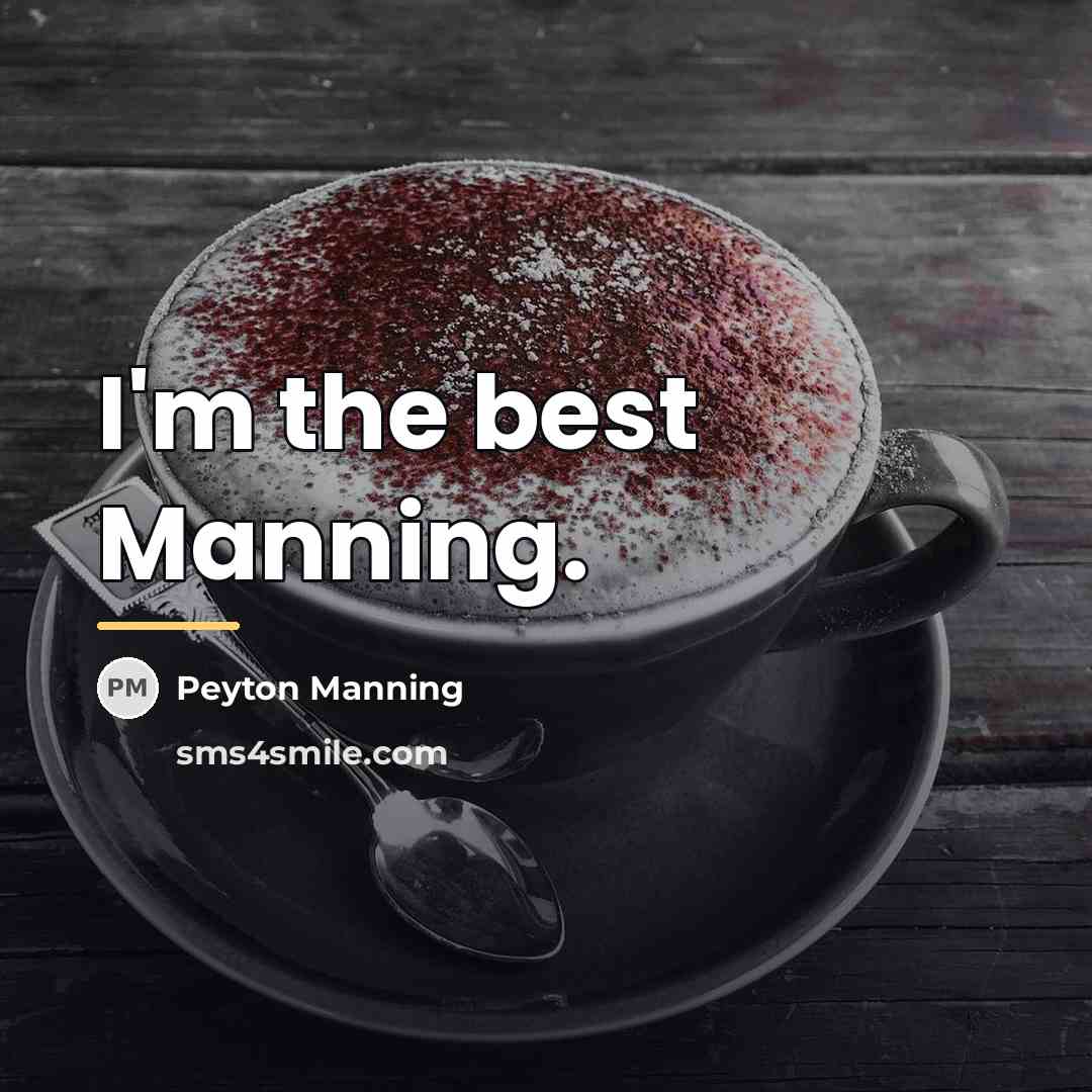 “I'm the best Manning.…” quote by Peyton Manning