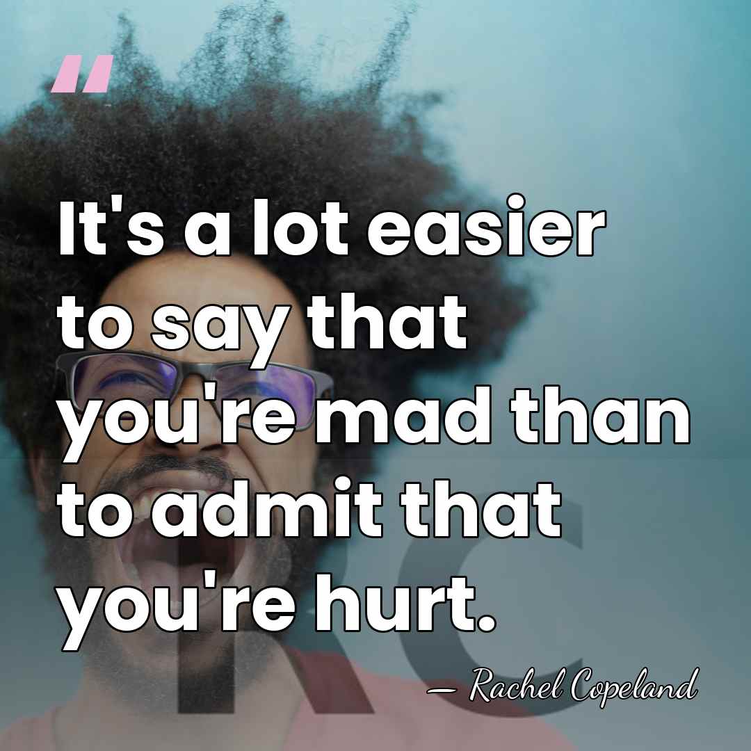 It's a lot easier to say that you're mad than to admit&hellip; - Rachel Copeland