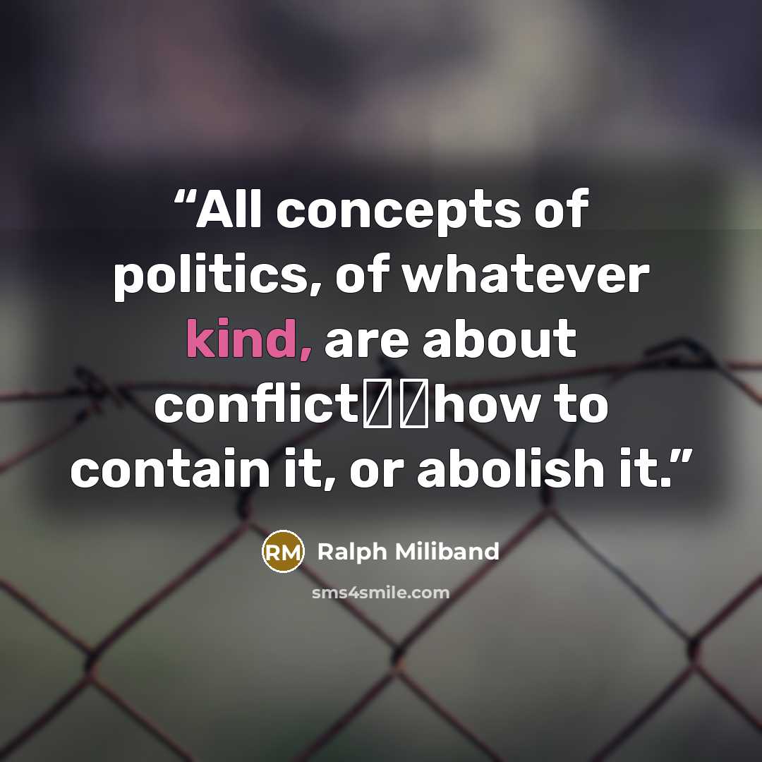 “All concepts of politics, of whatever kind, are about conflict──how to contain it, or abolish it.” quote by Ralph Miliband