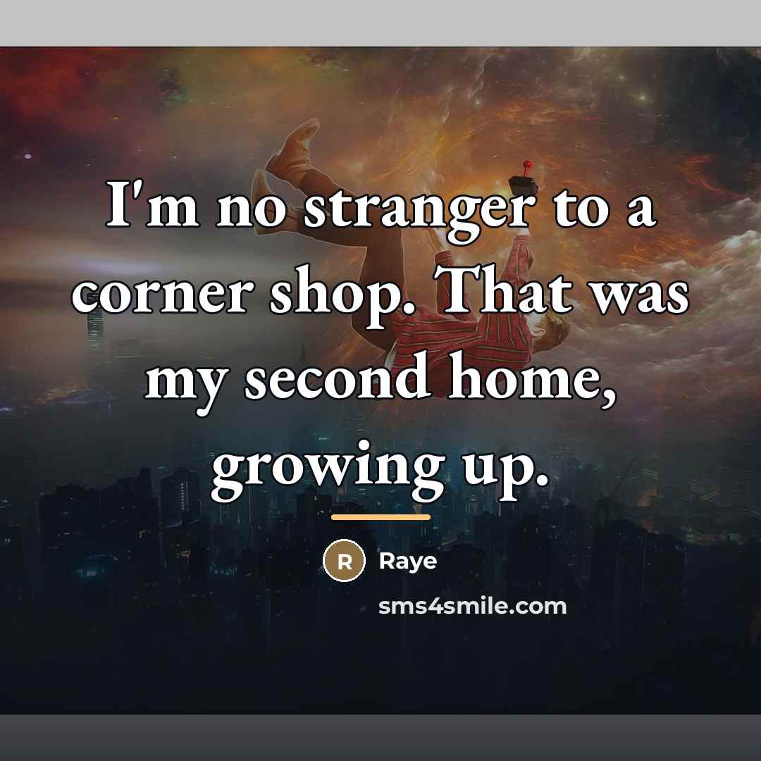 “I'm no stranger to a corner shop. That was my…” quote by Raye