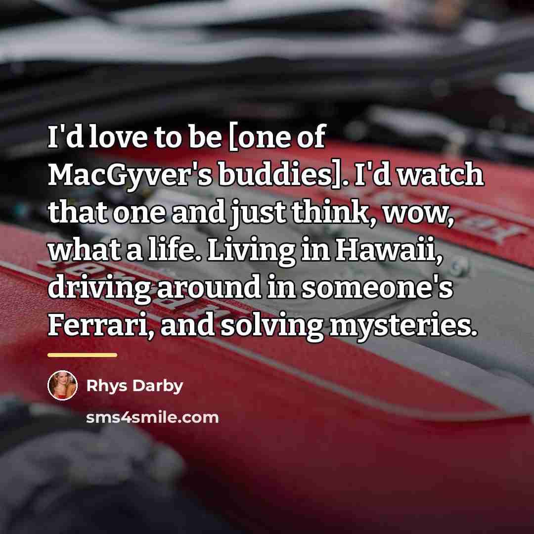 “I'd love to be [one of MacGyver's buddies]. I'd watch…” quote by Rhys Darby