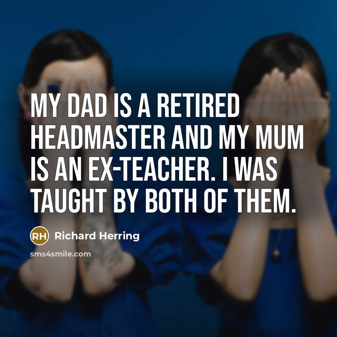 “My dad is a retired headmaster and my mum is…” quote by Richard Herring