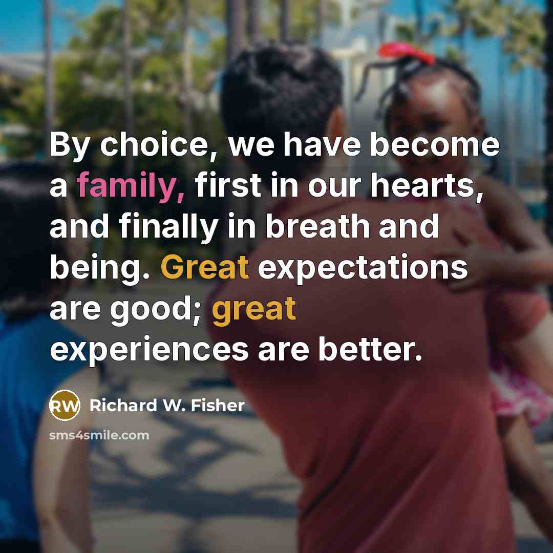 “By choice, we have become a family, first in our…” quote by Richard W. Fisher