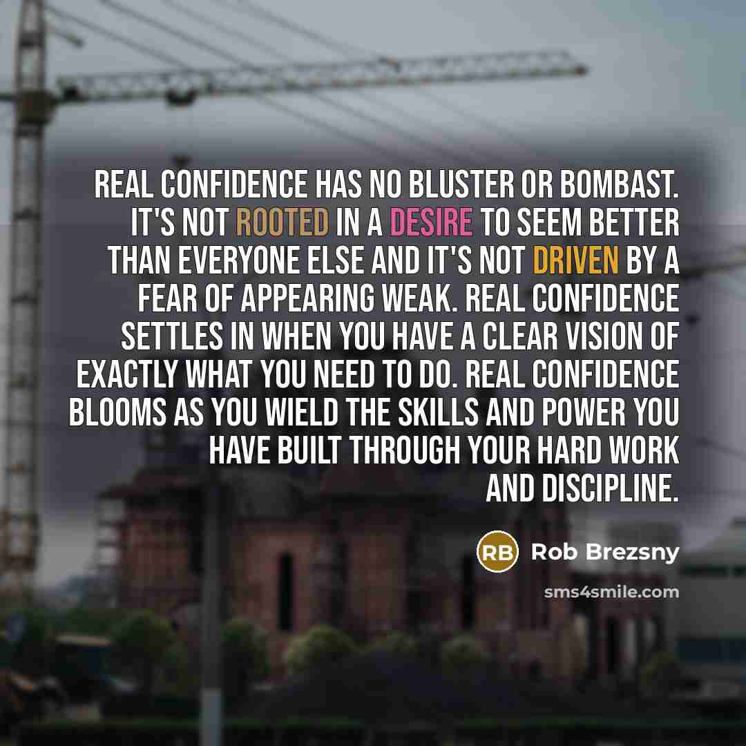 “Real confidence has no bluster or bombast. It's not rooted…” quote by Rob Brezsny